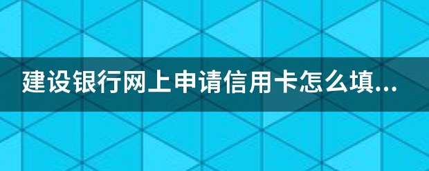 介绍个信用网网址_建设银行网上申请信用卡怎么填写资料的介绍个信用网网址，能给个详细的看看吗？